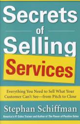 Secrets of Selling Services: Everything You Need to Sell What Your Customer Can’t See—from Pitch to Close by Stephan Schiffman Paperback Book