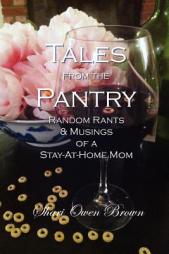 Tales From the Pantry: Random Rants & Musings of a Stay-at-Home Mom by Shari Owen Brown Paperback Book