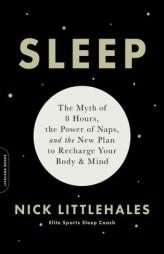 Sleep: The Myth of 8 Hours, the Power of Naps, and the New Plan to Recharge Your Body and Mind by Nick Littlehales Paperback Book
