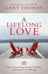A Lifelong Love: How to Have Lasting Intimacy, Friendship, and Purpose in Your Marriage by Gary Thomas Paperback Book