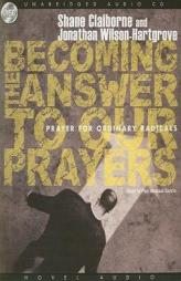 Becoming the Answer to Our Prayers: Prayer for Ordinary Radicals by Shane Claiborne Paperback Book