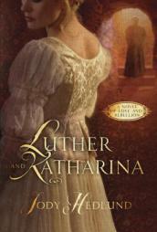 Luther and Katharina: A Novel of Love and Rebellion by Jody Hedlund Paperback Book