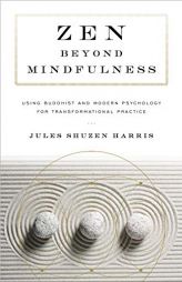 Zen Beyond Mindfulness: Using Buddhist and Modern Psychology for Transformational Practice by Jules Shuzen Harris Paperback Book