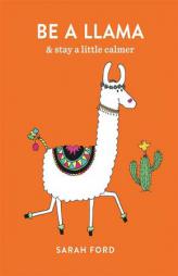 Be a Llama: & stay a little calmer by Sarah Ford Paperback Book