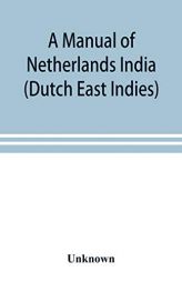 A manual of Netherlands India (Dutch East Indies) by Unknown Paperback Book