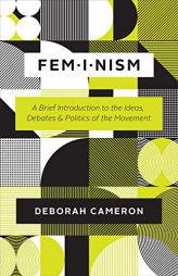 Feminism: A Brief Introduction to the Ideas, Debates, and Politics of the Movement by Deborah Cameron Paperback Book