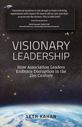 Visionary Leadership: : How Association Leaders Embrace Disruption in the 21st Century by Seth Kahan Paperback Book
