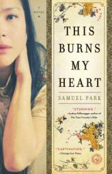 This Burns My Heart by Samuel Park Paperback Book
