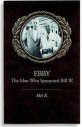 Ebby: The Man Who Sponsored Bill W. by Mel B Paperback Book