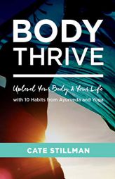 Body Thrive: Uplevel Your Body and Your Life with 10 Habits from Ayurveda and Yoga by Cate Stillman Paperback Book