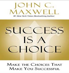 Success Is a Choice: Make the Choices that Make You Successful by John C. Maxwell Paperback Book