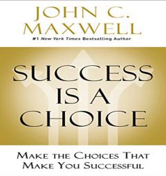 Success Is a Choice: Make the Choices that Make You Successful by John C. Maxwell Paperback Book