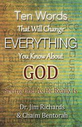 Ten Words That Will Change Everything You Know About God: Seeing God As He Really Is by James B. Richards Paperback Book