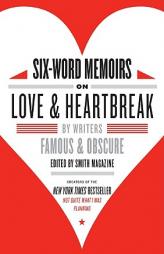 Six-Word Memoirs on Love and Heartbreak: by Writers Famous and Obscure by Larry Smith Paperback Book