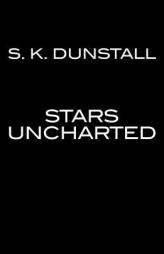 Stars Uncharted by S. K. Dunstall Paperback Book
