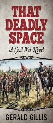 That Deadly Space: A Civil War Novel by Gerald Gillis Paperback Book