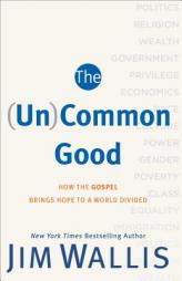 The Gospel and the Common Good: Bringing Hope to a World Divided by Jim Wallis Paperback Book
