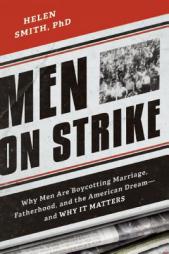 Men on Strike: Why Men Are Boycotting Marriage, Fatherhood, and the American Dream - And Why It Matters by Helen Smith Paperback Book