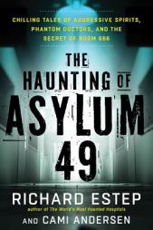 The Haunting of Asylum 49: Chilling Tales of Aggressive Spirits, Phantom Doctors, and the Secret of Room 666 by Richard Estep Paperback Book