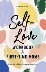 Self-Love Workbook for First-Time Moms: A Road Map to Falling in Love with Yourself Again by Elsa Rojas Paperback Book