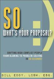 So, What's Your Proposal?: Shifting High-Conflict People from Blaming to Problem-Solving in 30 Seconds! by Bill Eddy Paperback Book