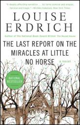 The Last Report on the Miracles at Little No Horse by Louise Erdrich Paperback Book