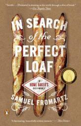 In Search of the Perfect Loaf: A Home Baker's Odyssey by Samuel Fromartz Paperback Book