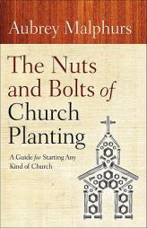 The Nuts and Bolts of Church Planting: A Guide for Starting Any Kind of Church by Aubrey Malphurs Paperback Book
