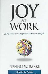 Joy At Work: A Revolutionary Aproach To Fun On The Job by Dennis W. Bakke Paperback Book