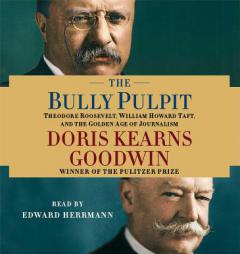 The Bully Pulpit: Theodore Roosevelt, William Howard Taft, and the Golden Age of Journalism by Doris Kearns Goodwin Paperback Book