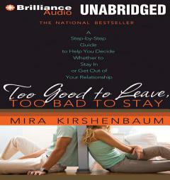 Too Good to Leave, Too Bad to Stay: A Step-by-Step Guide to Help You Decide Whether to Stay In or Get Out of Your Relationship by Mira Kirshenbaum Paperback Book
