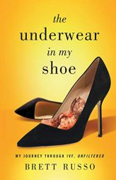 The Underwear in My Shoe: My Journey Through IVF, Unfiltered by Brett Russo Paperback Book
