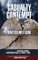The Casualty of Contempt: The Alarming Rise of Antisemitism and What Can Be Done to Stop It by Aaron David Fruh Paperback Book