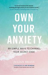 Own Your Anxiety: 99 Simple Ways to Channel Your Secret Edge by  Paperback Book