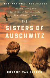 The Sisters of Auschwitz: The True Story of Two Jewish Sisters' Resistance in the Heart of Nazi Territory by Roxane Van Iperen Paperback Book