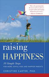 Raising Happiness: 10 Simple Steps for More Joyful Kids and Happier Parents by Christine Carter Paperback Book