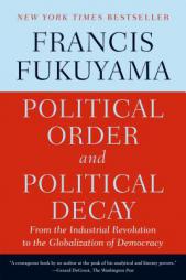 Political Order and Political Decay: From the Industrial Revolution to the Globalization of Democracy by Francis Fukuyama Paperback Book