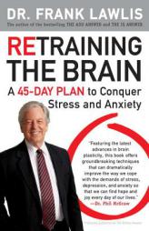 Retraining the Brain: A 45-Day Plan to Conquer Stress and Anxiety by Frank Lawlis Paperback Book