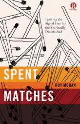Spent Matches: Igniting the Signal Fire for the Spiritually Dissatisfied by Roy Moran Paperback Book