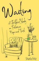 Waiting: A Bible Study on Patience, Hope, and Trust by Sharla Fritz Paperback Book