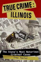 True Crime: Illinois: The State's Most Notorious Criminal Cases by Troy Taylor Paperback Book
