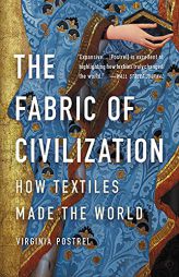 The Fabric of Civilization: How Textiles Made the World by Virginia Postrel Paperback Book