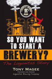 So You Want to Start a Brewery?: The Lagunitas Story by Tony Magee Paperback Book