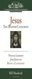 Jesus, the Master Catechist: Twelve Lessons from Jesus on Being a Catechist (Essential Catechist's Bookshelf) by Bill Huebsch Paperback Book