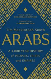 Arabs: A 3,000-Year History of Peoples, Tribes and Empires by Tim Mackintosh-Smith Paperback Book