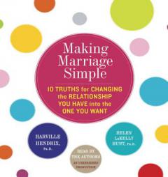 Making Marriage Simple: Ten Truths for Changing the Relationship You Have Into the One You Want by Harville Hendrix Paperback Book