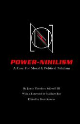 Power Nihilism: A Case for Moral & Political Nihilism by James Theodore Stillwell III Paperback Book