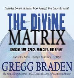 The Divine Matrix: Bridging Time, Space, Miracles, and Belief by Gregg Braden Paperback Book