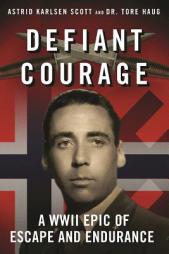 Defiant Courage: A WWII Epic of Escape and Endurance by Astrid Karlsen Scott Paperback Book