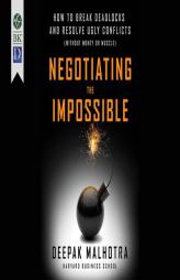 Negotiating the Impossible: How to Break Deadlocks and Resolve Ugly Conflicts (without Money or Muscle) by Deepak Malhotra Paperback Book